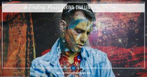 Finding Peace During Challenging Times